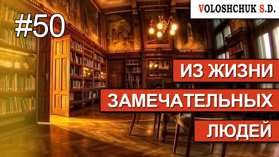 Выпуск №50. Из жизни замечательных людей